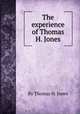 The experience of Thomas H. Jones, By Thomas H. Jones 