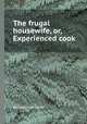The frugal housewife, or, Experienced cook, By Susannah Carter 