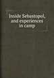 Inside Sebastopol, and experiences in camp, 