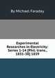Experimental Researches in Electricity: Series 1-14 [Phil. trans., 1831-38] 1839, By Michael Faraday 
