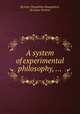 A system of experimental philosophy, ..., By John Theophilus Desaguliers, Sir Isaac Newton 