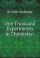 One Thousand Experiments in Chemistry;, By Colin MacKenzie 