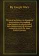 Physical technics; or, Practical instructions for making experiments in physics and the construction of physical apparatus with the most limited means, By Joseph Frick 