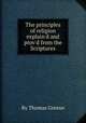 The principles of religion explain`d and prov`d from the Scriptures, By Thomas Greene 