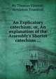 An Explicatory catechism; or, An explanation of the Assembly`s Shorter catechism ..., By Thomas Vincent, Benjamin Trumbull 