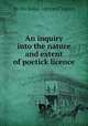 An inquiry into the nature and extent of poetick licence, By Nicholas Alyward Vigors 
