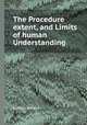 The Procedure extent, and Limits of human Understanding, By Peter Browne 