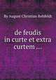 de feudis in curte et extra curtem ..., By August Christian Rehfeldt 