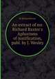 An extract of mr. Richard Baxter`s Aphorisms of justification, publ. by J. Wesley, By Richard Baxter 