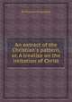 An extract of the Christian`s pattern, or, A treatise on the imitation of Christ, By Thomas (а Kempis) 