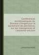 Confйrences ecclйsiastiques du Diocese d`Angers,sur le sacrement de pйnitence, sur les indulgences et l`extreme-onction, By Angers (Diуcesis), Franзois Babin, Jean de Vaugirauld (Obispo de Angers.) 
