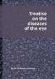 Treatise on the diseases of the eye, By Sir William Lawrence 