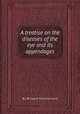 A treatise on the diseases of the eye and its appendages, By Richard Middlemore 