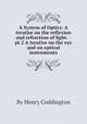 A System of Optics: A treatise on the reflexion and refraction of light. -pt.2 A treatise on the eye and on optical instruments, By Henry Coddington 