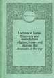 Lectures at home. Discovery and manufacture of glass; lenses and mirrors; the structure of the eye, By Maria Hack 