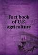 Fact book of U.S. agriculture, By United States. Dept. of Agriculture. Office of Governmental and Public Affairs, United States. Dept. of Agriculture. Office of Information, United States. Dept. of Agriculture. Office of Communication 