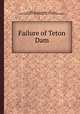 Failure of Teton Dam, By Teton Dam Failure Review Group (U.S.), Teton Dam Failure Review Group (U.S.)., F. William Eikenberry 