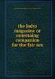 the ladys magazine or entretaing companion for the fair sex, By The Lady's Magazine VOL.XII for the year 1781 