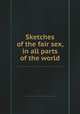 Sketches of the fair sex, in all parts of the world, 