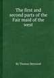 The first and second parts of the Fair maid of the west, By Thomas Heywood 