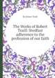 The Works of Robert Traill: Stedfast adherence to the profession of our faith, By Robert Traill 