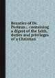 Beauties of Dr.Porteus... containing a digest of the faith, duties and privileges of a Christian, 