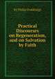 Practical Discourses on Regeneration, and on Salvation by Faith, By Philip Doddridge 