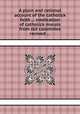 A plain and rational account of the catholick faith ... vindication of catholick morals from old calomnies revived ..., 