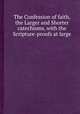 The Confession of faith, the Larger and Shorter catechisms, with the Scripture-proofs at large, 