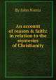 An account of reason & faith: in relation to the mysteries of Christianity, By John Norris 