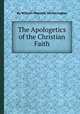 The Apologetics of the Christian Faith, By William Maxwell Hetherington 