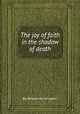 The joy of faith in the shadow of death, By William Huntington 
