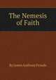 The Nemesis of Faith, By James Anthony Froude 