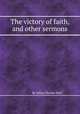 The victory of faith, and other sermons, By Julius Charles Hare 