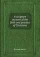 A scripture account of the faith and practice of Christians, By Hugh Gaston 