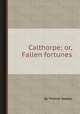 Calthorpe; or, Fallen fortunes, By Thomas Gaspey 