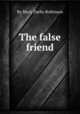 The false friend, By Mary Darby Robinson 