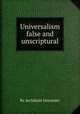 Universalism false and unscriptural, By Archibald Alexander 
