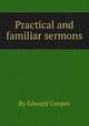 Practical and familiar sermons, By Edward Cooper 