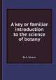 A key or familiar introduction to the science of botany, By A. Selwyn 