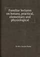 Familiar lectures on botany, practical, elementary and physiological, By Mrs. Lincoln Phelps 