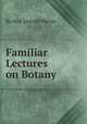 Familiar Lectures on Botany, By Mrs. Lincoln Phelps 