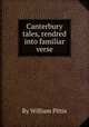 Canterbury tales, rendred into familiar verse, By William Pittis 