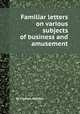 Familiar letters on various subjects of business and amusement, By Charles Hallifax 
