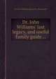 Dr. John Williams` last legacy, and useful family guide..., By John Williams (physician.), Paul Jewett 