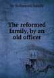 The reformed family, by an old officer, By Reformed family 
