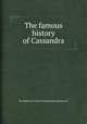 The famous history of Cassandra, By Gaultier de Coste La Calprenиde (seigneur de) 