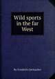 Wild sports in the far West, By Friedrich Gerstдcker 