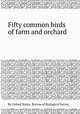 Fifty common birds of farm and orchard, By United States. Bureau of Biological Survey 