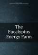 The Eucalyptus Energy Farm, By Eliseo O. Mariani, United States. Dept. of Energy. Division of Solar Technology 